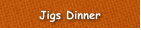 Jigs Dinner